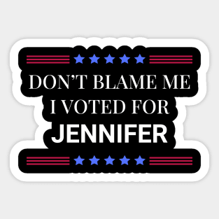 Dont Blame Me I Voted For Jennifer Sticker